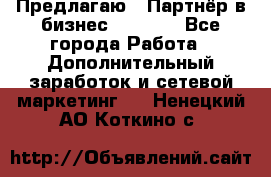 Предлагаю : Партнёр в бизнес         - Все города Работа » Дополнительный заработок и сетевой маркетинг   . Ненецкий АО,Коткино с.